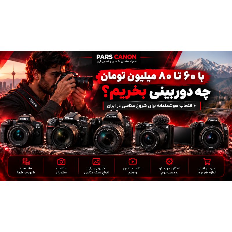 برای شروع عکاسی در ایران با بودجه ۶۰ تا ۸۰ میلیون تومان چه دوربینی بخرم؟